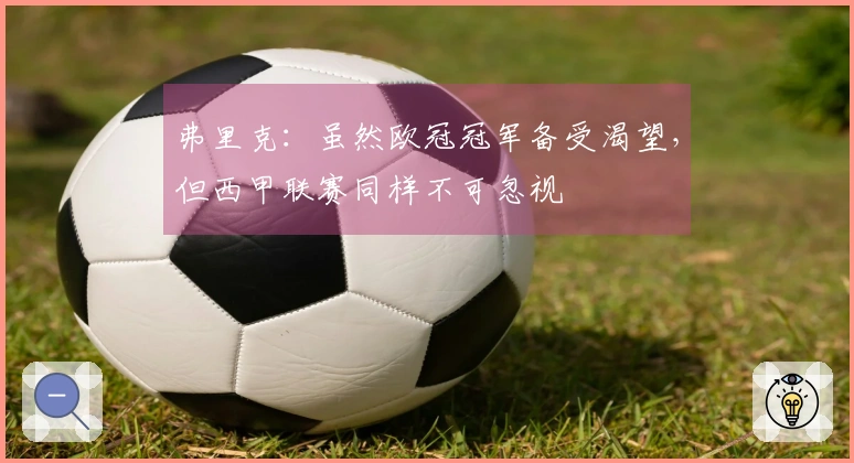 弗里克：虽然欧冠冠军备受渴望，但西甲联赛同样不可忽视