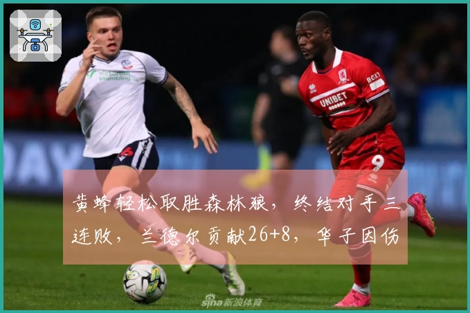 黄蜂轻松取胜森林狼，终结对手三连败，兰德尔贡献26+8，华子因伤缺阵