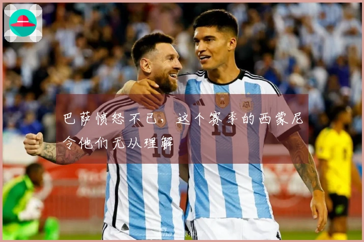 巴萨愤怒不已，这个赛季的西蒙尼令他们无从理解